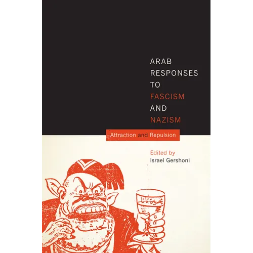 Arab Responses to Fascism and Nazism: Attraction and Repulsion