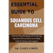 Essential Guide to Squamous Cell Carcinoma: Understanding, Managing, and Conquering Squamous Cell Carcinoma: An In-Depth Guide for Patients and Caregi