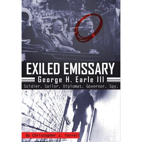 Exiled Emissary: George H. Earle III, Soldier, Sailor, Diplomat, Governor, Spy