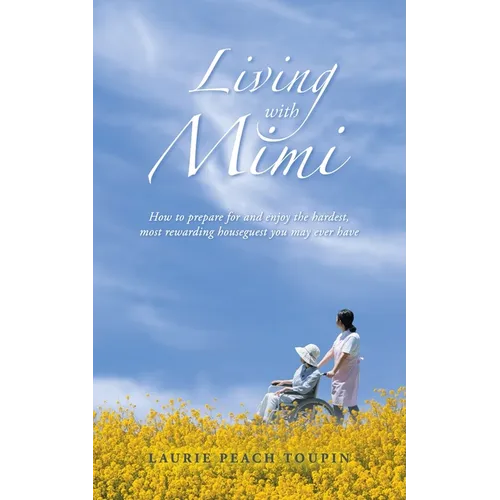 Living with Mimi: How to prepare for and enjoy the hardest, most rewarding houseguest you may ever have