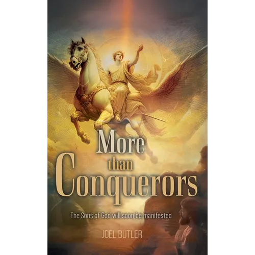 More than Conquerors: The Sons of God will soon be manifested