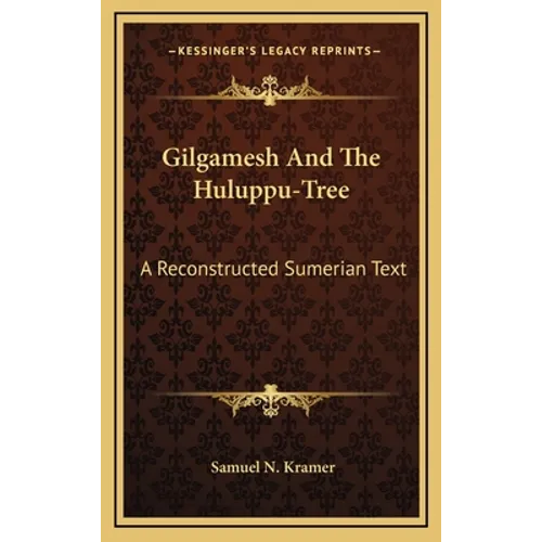 Gilgamesh And The Huluppu-Tree: A Reconstructed Sumerian Text