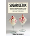 Sugar Detox: Sugar Detox Program to Naturally Cleanse Your Sugar Craving, Lose Weight and Feel Great in Just 15 Days or Less!