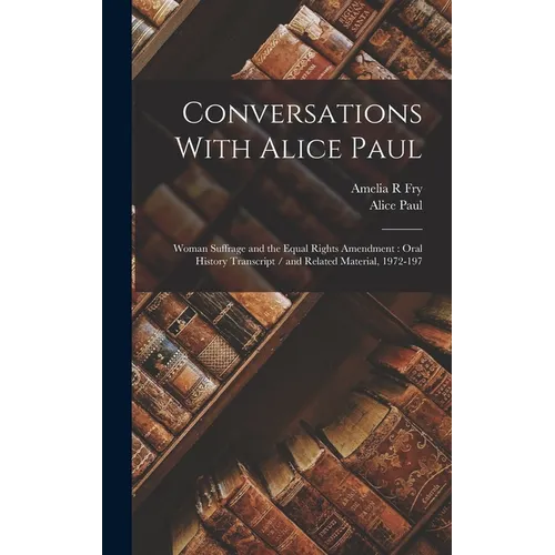 Conversations With Alice Paul: Woman Suffrage and the Equal Rights Amendment: Oral History Transcript / and Related Material, 1972-197