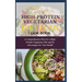High-Protein Vegetarian Diet Plan Cook Book: A Comprehensive Plan for a High-Protein Vegetarian Diet and Its Advantages for Your Health