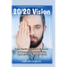 20/20 Vision: Your Guide On How To Achieve An Improved And Healthy Eyesight The Natural Way