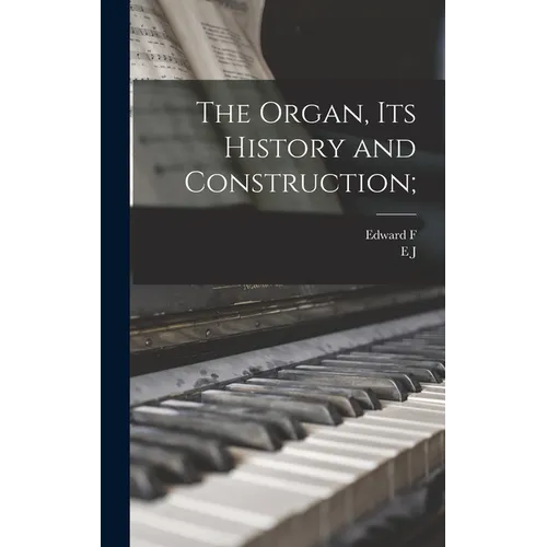 The Organ, its History and Construction;
