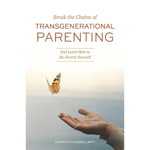 Break the Chains of Transgenerational Parenting: And Learn How to Re-Parent Yourself