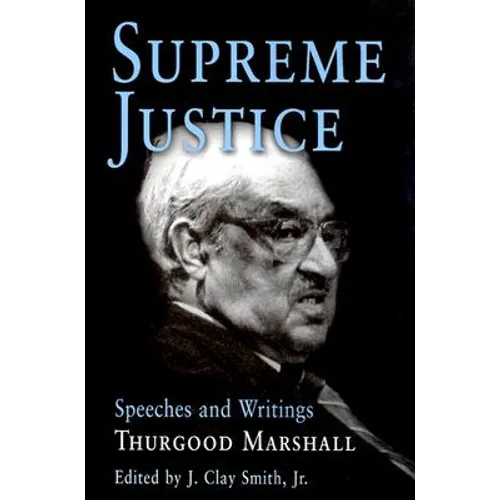Supreme Justice: Speeches and Writings: Thurgood Marshall
