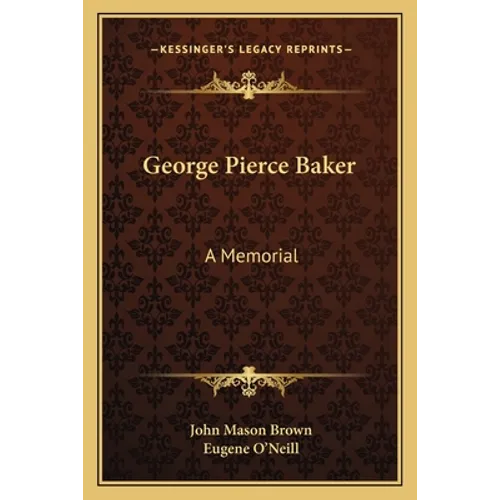George Pierce Baker: A Memorial