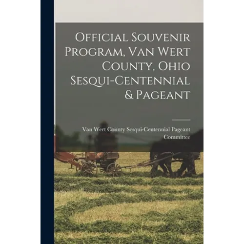 Official Souvenir Program, Van Wert County, Ohio Sesqui-centennial & Pageant