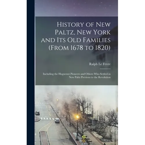 History of New Paltz, New York and its old Families (from 1678 to 1820): Including the Huguenot Pioneers and Others who Settled in New Paltz Previous
