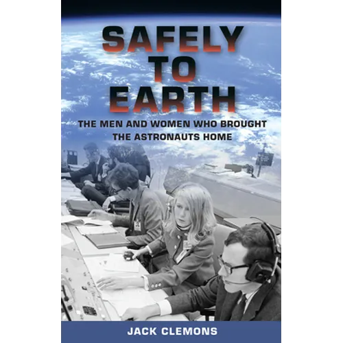 Safely to Earth: The Men and Women Who Brought the Astronauts Home
