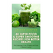 40 Super Food & Super Smoothie Recipes For Better Health: Feel Amazing, Lose Weight, and Gain Unlimited Energy