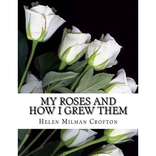 My Roses and How I Grew Them