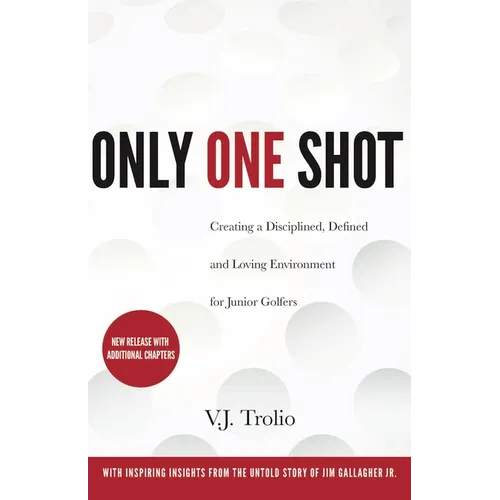 Only One Shot: Creating a Disciplined, Defined and Loving Environment for Junior Golfers