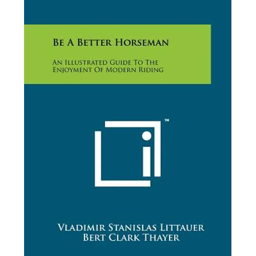 Be A Better Horseman: An Illustrated Guide To The Enjoyment Of Modern Riding
