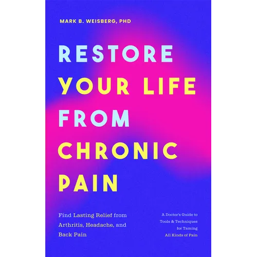 Restore Your Life from Chronic Pain: Find Lasting Relief from Arthritis, Headache, and Back Pain