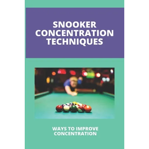 Snooker Concentration Techniques: Ways To Improve Concentration: Concentration Enhancement Techniques