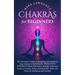 Chakras for Beginners: The Newcomer's Guide to Balancing and Awakening Your Chakras to Radiate Positive Energy Others Will Notice. Includes a Spiritua