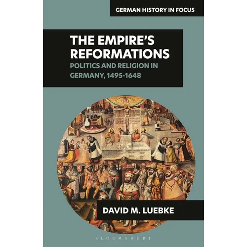 The Empire's Reformations: Politics and Religion in Germany, 1495-1648