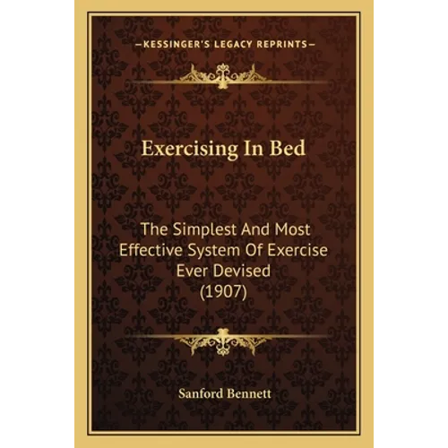 Exercising In Bed: The Simplest And Most Effective System Of Exercise Ever Devised (1907)