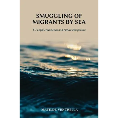 Smuggling of Migrants by Sea: EU Legal Framework and Future Perspective