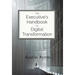 The Executive's Handbook to Digital Transformation