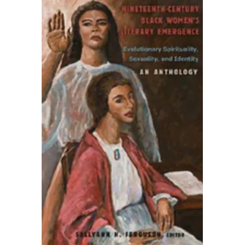 Nineteenth-Century Black Women's Literary Emergence; Evolutionary Spirituality, Sexuality, and Identity- An Anthology