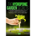 The Hydroponic Garden Secrets: A Beginners Hydroponic Guide To Build The Best Growing System And An Inexpensive Garden. How To Grow Fruits, Vegetable