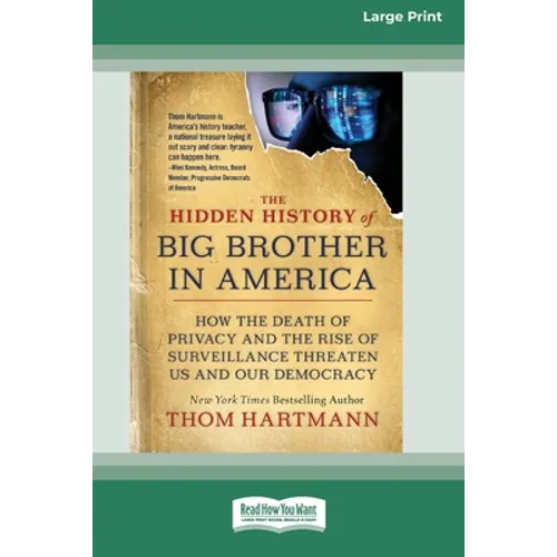The Hidden History of Big Brother in America: How the Death of Privacy and the Rise of Surveillance Threaten Us and Our Democracy [16pt Large Print Ed
