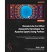 Databricks Certified Associate Developer for Apache Spark Using Python: The ultimate guide to getting certified in Apache Spark using practical exampl