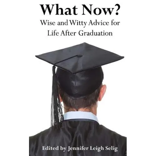 What Now?: Wise and Witty Advice For Life After Graduation