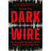 Dark Wire: The Incredible True Story of the Largest Sting Operation Ever