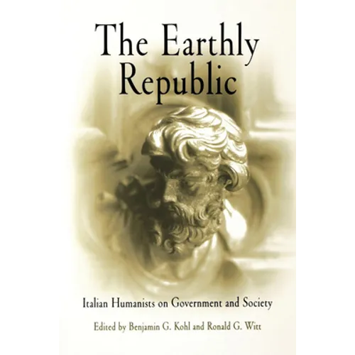 The Earthly Republic: Italian Humanists on Government and Society