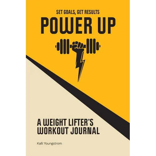 Power Up: A Weight Lifter's Workout Journal (Set Goals, Get Results)