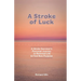 A Stroke of Luck: A Stroke Survivor's Personal Journey to Reinvent Life & Find New Purpose