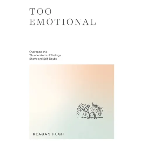 Too Emotional: Overcome the Thunderstorm of Feelings, Shame and Self-Doubt