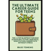 The Ultimate Career Guide For Teens: The 3-Step Blueprint for High Schoolers to Find Their Ideal, High-Paying Career Path Without Stress