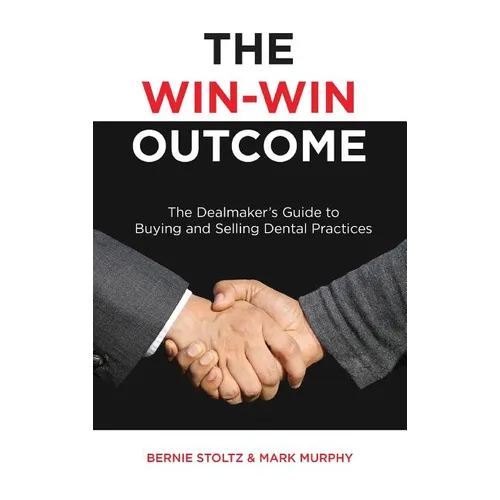 The Win-Win Outcome: The Dealmaker's Guide To Buying And Selling Dental Practices