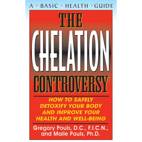 The Chelation Controversy: How to Safely Detoxify Your Body and Improve Your Health and Well-Being
