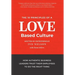 The 10 Principles of a Love-Based Culture: How Authentic Business Leaders Trust Their Employees To Do The Right Thing