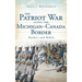 The Patriot War Along the Michigan-Canada Border: Raiders and Rebels