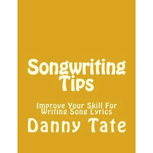 Songwriting Tips: Improve Your Skill For Writing Song Lyrics