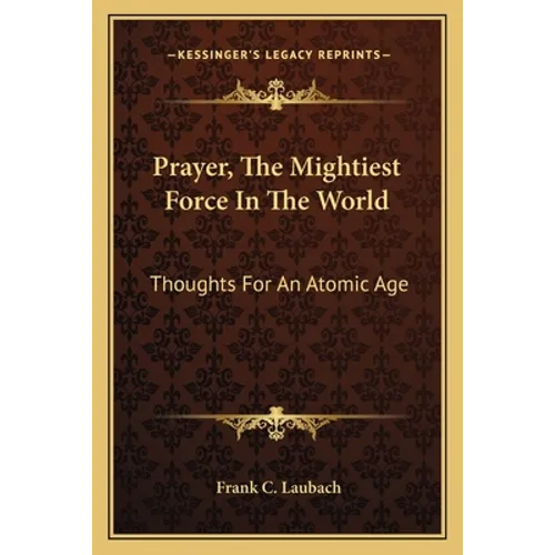 Prayer, The Mightiest Force In The World: Thoughts For An Atomic Age