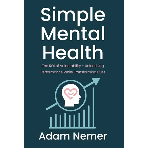 Simple Mental Health: The ROI of Vulnerability - Unleashing Performance While Transforming Lives