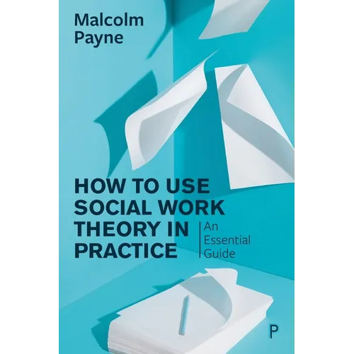 How to Use Social Work Theory in Practice: An Essential Guide - Paperback