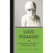 Ludic Pedagogy: A Seriously Fun Way to Teach and Learn