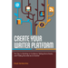 Create Your Writer Platform: The Key to Building an Audience, Selling More Books, and Finding Success as an Author