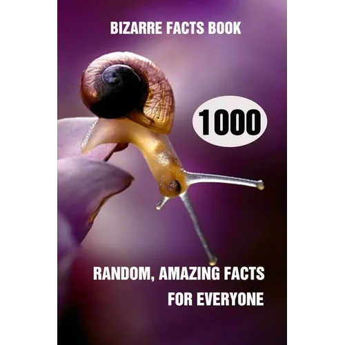 Bizarre Facts Book: 1000 Random, Amazing Facts For Everyone